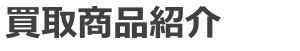 需要があるものはは何でもを買取
